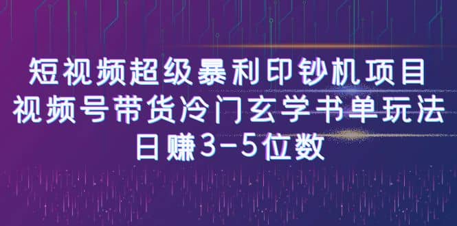 短视频超级暴利印钞机项目：视频号带货冷门玄学书单玩法-问小徐资源库