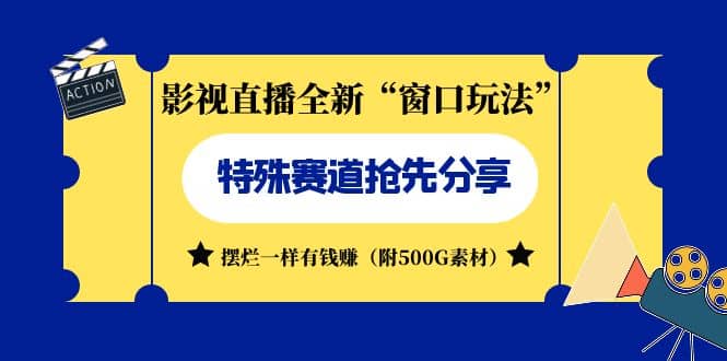 影视直播全新“窗口玩法”特殊赛道抢先分享！摆烂一样有钱赚（附500G素材）-问小徐资源库
