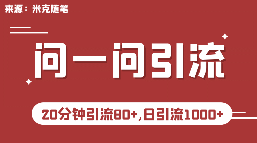 【米克随笔】微信问一问实操引流教程，20分钟引流80+，日引流1000+-问小徐资源库
