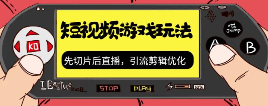抖音短视频游戏玩法，先切片后直播，引流剪辑优化，带游戏资源-问小徐资源库