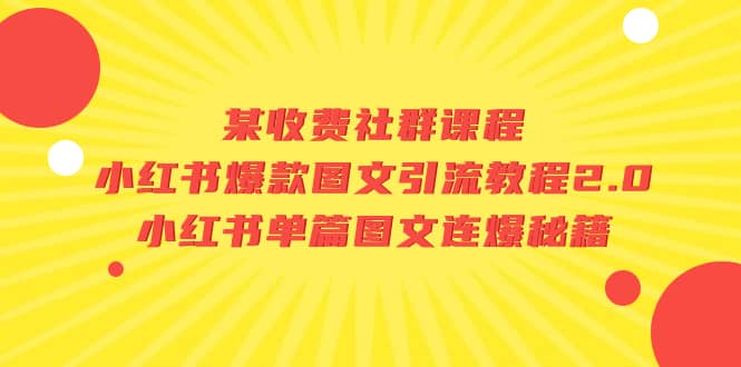 某收费社群课程：小红书爆款图文引流教程2.0+小红书单篇图文连爆秘籍-问小徐资源库