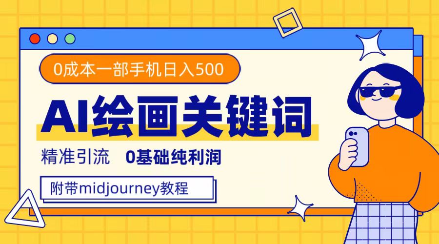 利用全套ai绘画关键词，精准引流，0成本纯利润，一部手机日入500+-问小徐资源库