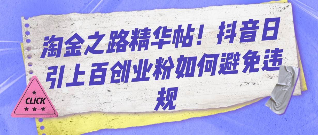 淘金之路精华帖！抖音日引上百创业粉如何避免违规-问小徐资源库