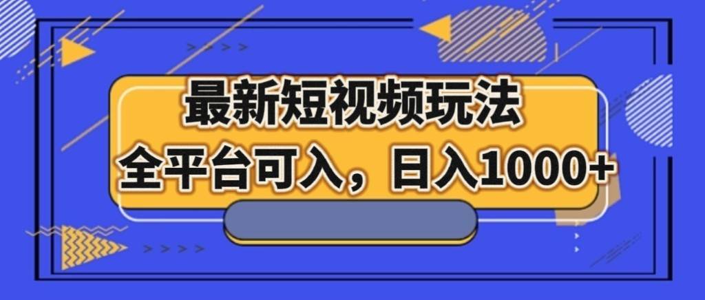最新短视频玩法，全平台可入，日入1000+-问小徐资源库