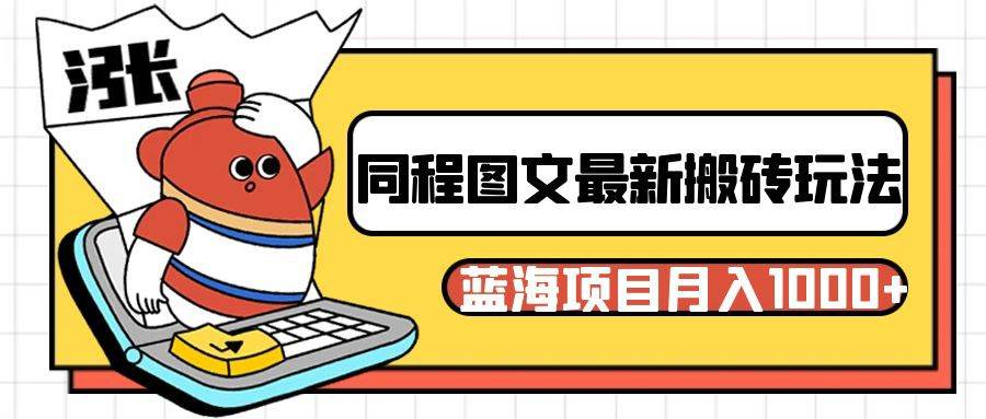 同程旅行图文搬砖最新玩法，操作简单易上手，蓝海项目 轻松稳定月入1000+-问小徐资源库
