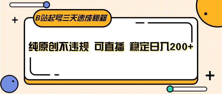 B站起号三天速成秘籍，纯原创不违规 可直播 稳定日入200+-问小徐资源库