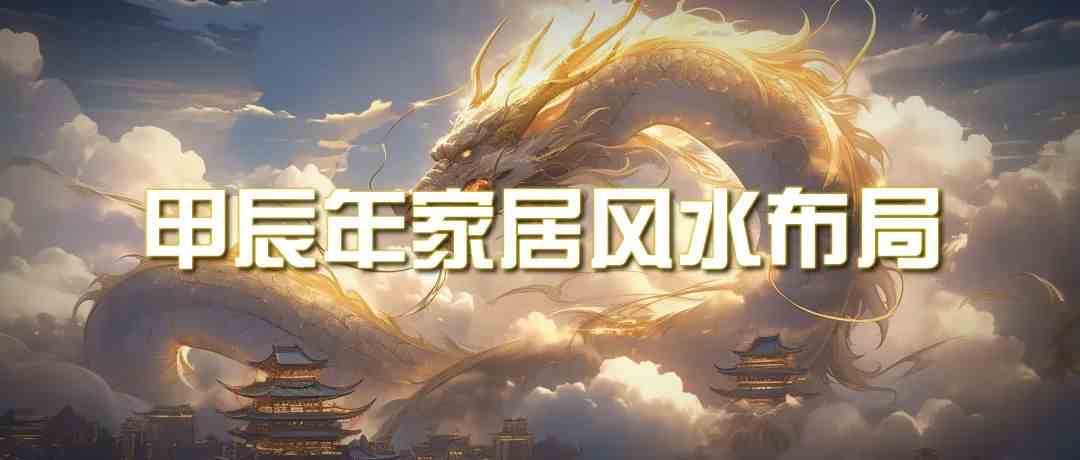某公众号付费文章《甲辰年厚礼：手把手教你布置今年的家居风水》-问小徐资源库