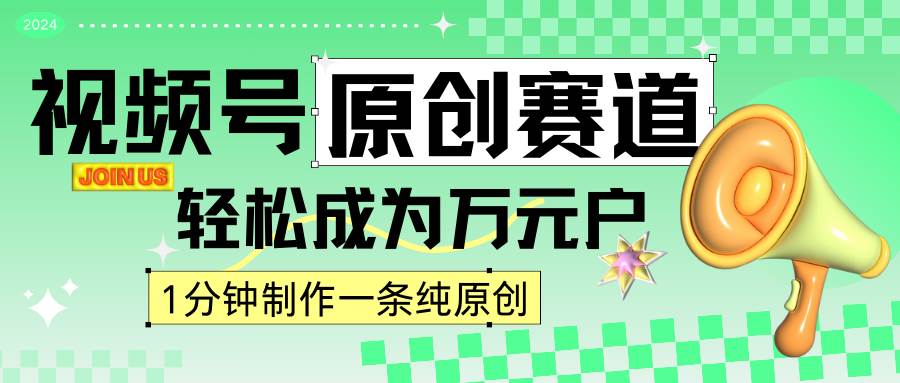 2024视频号最新原创赛道，1分钟一条原创作品，日入4位数轻轻松松-问小徐资源库