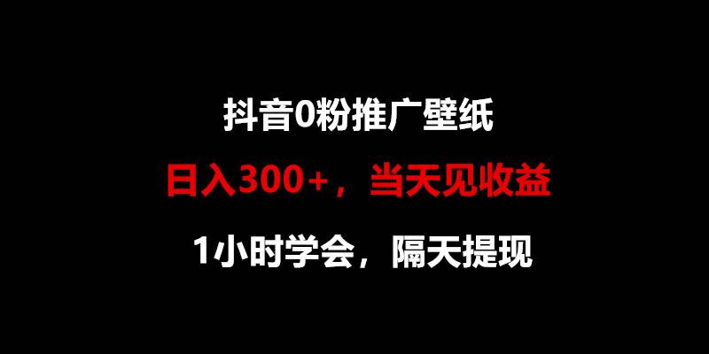 日入300+，抖音0粉推广壁纸，1小时学会，当天见收益，隔天提现-问小徐资源库
