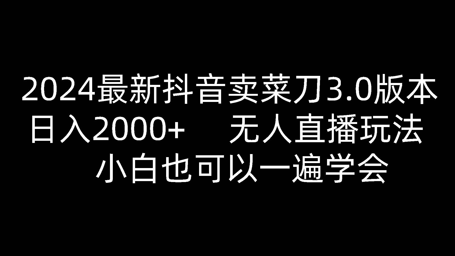 2024最新抖音卖菜刀3.0版本，日入2000+，无人直播玩法，小白也可以一遍学会-问小徐资源库