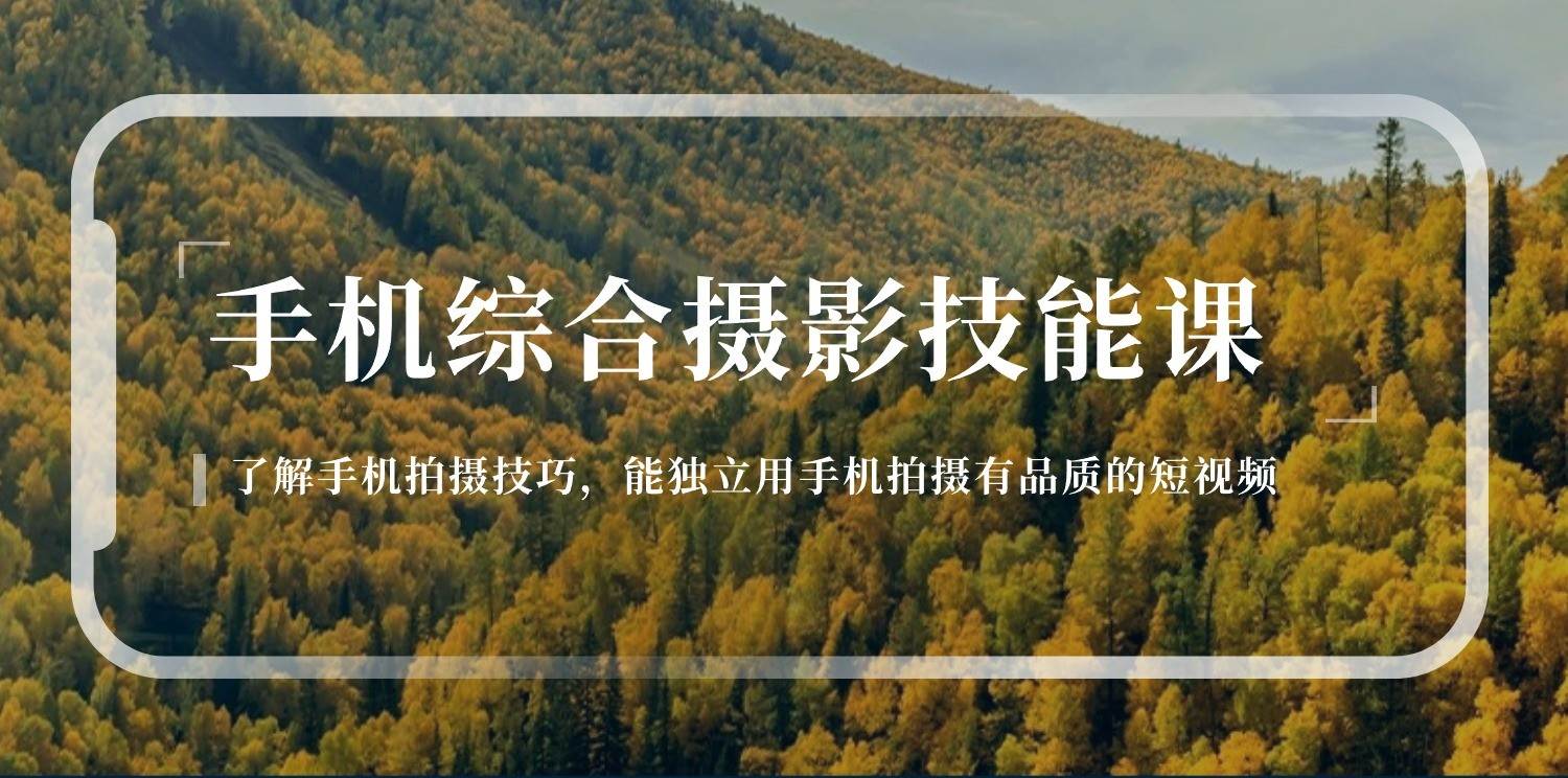 手机摄影综合技能课：学习手机拍摄技巧，用手机拍摄有品质短视频（129节）-问小徐资源库