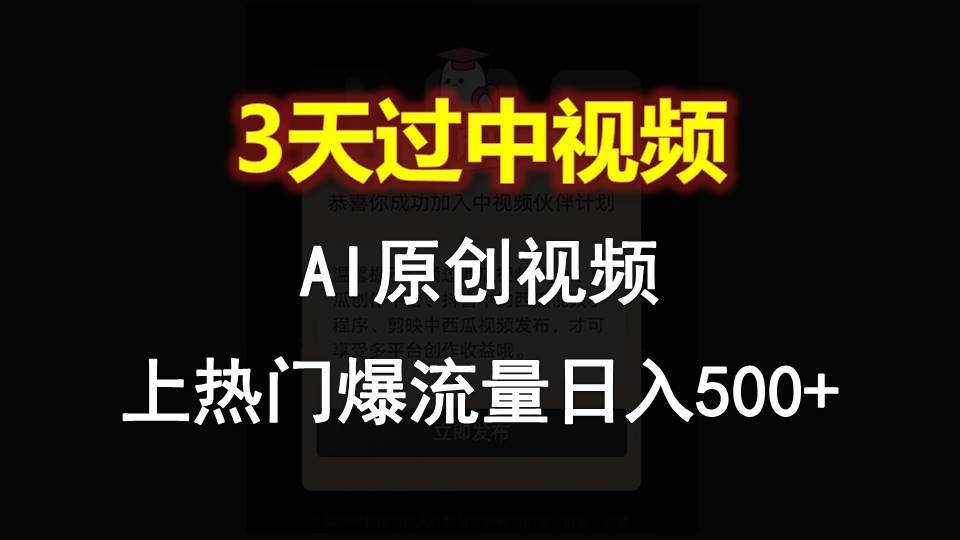 AI一键原创视频，3天过中视频，轻松上热门爆流量日入500+-问小徐资源库