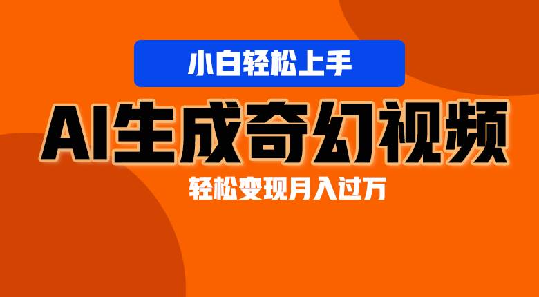 轻松上手！AI生成奇幻画面，视频轻松变现月入过万-问小徐资源库