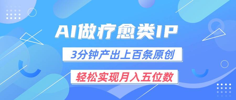 用AI做疗愈IP，3分钟可产出上百条原创，轻松实现月入五位数-问小徐资源库