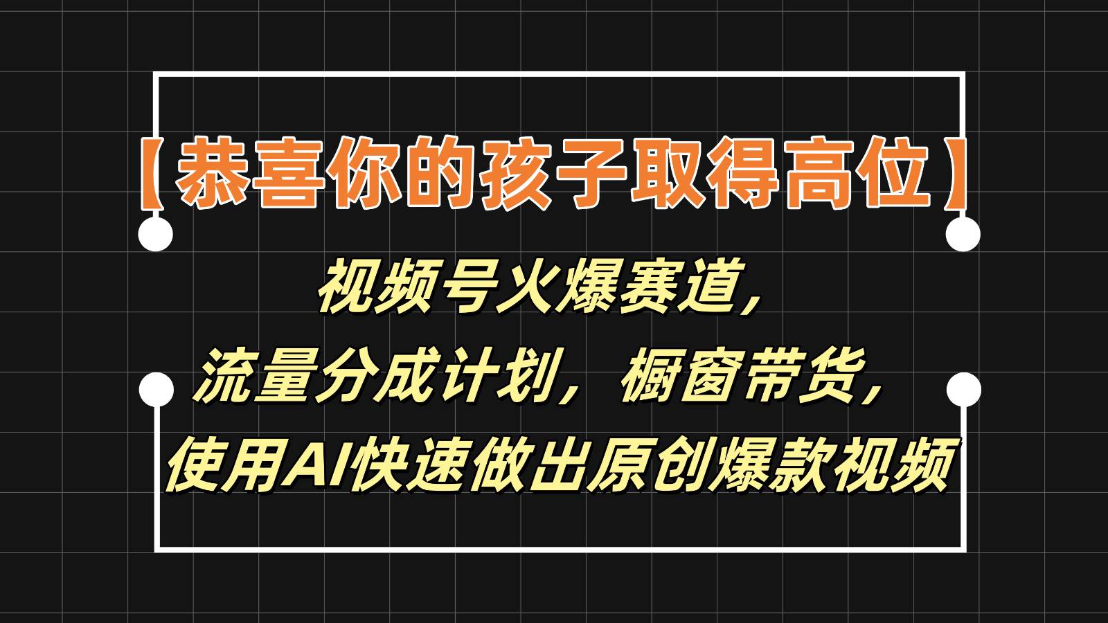 【恭喜你的孩子取得高位】视频号火爆赛道，分成计划橱窗带货，使用AI快速做原创视频-问小徐资源库