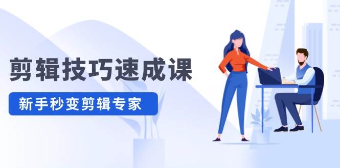 剪辑技巧速成课，高清拍摄+调色 转扇子，建筑-抠图精通，新手秒变剪辑专家-问小徐资源库