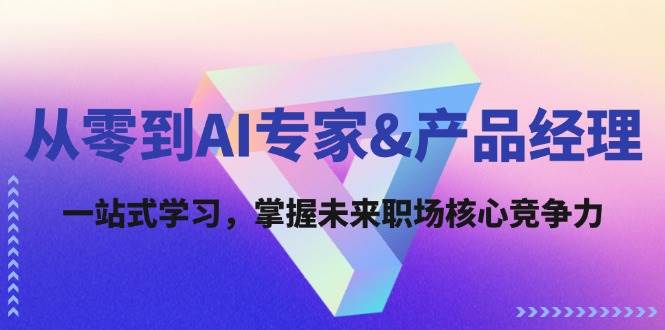 从零到AI专家&产品经理：一站式学习，掌握未来职场核心竞争力-问小徐资源库