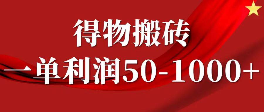 一单利润50-1000+，得物搬砖项目无脑操作，核心实操教程-问小徐资源库
