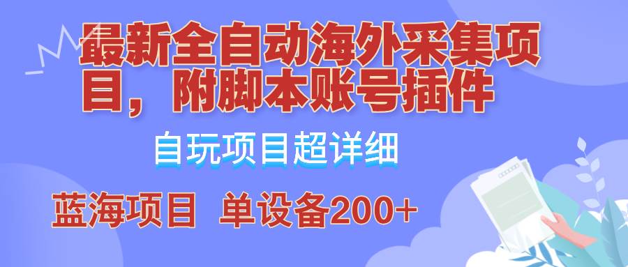外面卖4980的全自动海外采集项目，带脚本账号插件保姆级教学，号称单日200+-问小徐资源库