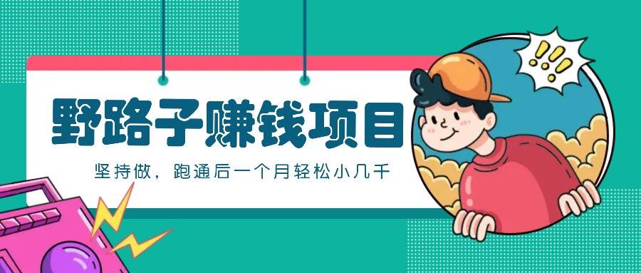 一个人就能操作的野路子赚钱项目，零成本零门槛坚持做，跑通后一个月小几千！-问小徐资源库