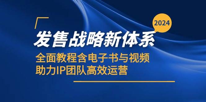 2024发售战略新体系，全面教程含电子书与视频，助力IP团队高效运营-问小徐资源库