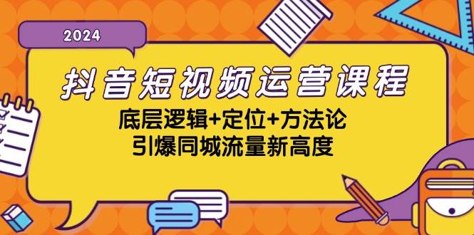 抖音短视频运营课程，底层逻辑+定位+方法论，引爆同城流量新高度-问小徐资源库