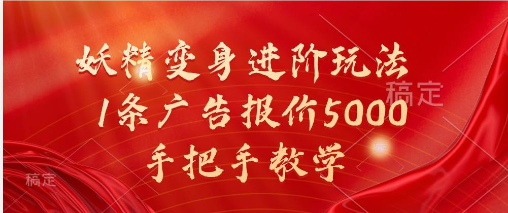妖精变身进阶玩法，1条广告报价5000，手把手教学-问小徐资源库