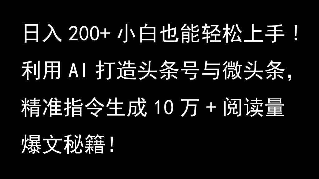 利用AI打造头条号与微头条，精准指令生成10万+阅读量爆文秘籍！日入200+小白也能轻…-问小徐资源库