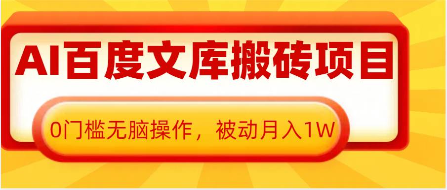 AI百度文库搬砖复制粘贴项目，0门槛无脑操作，被动月入1W+-问小徐资源库