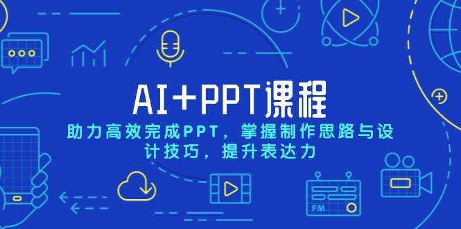 AI+PPT课程，助力高效完成PPT，掌握制作思路与设计技巧，提升表达力-问小徐资源库