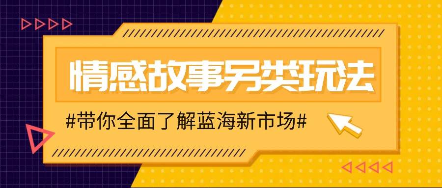 情感故事图文另类玩法，新手也能轻松学会，简单搬运月入万元-问小徐资源库