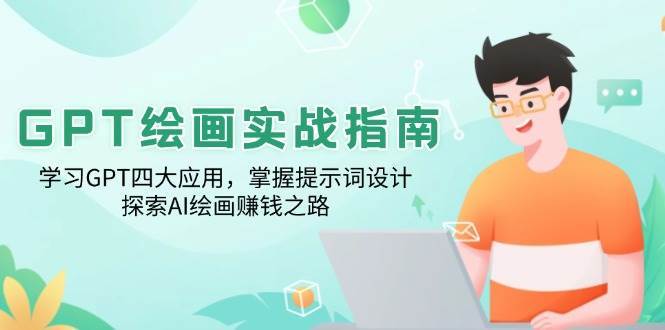 GPT绘画实战指南：学习GPT四大应用，掌握提示词设计，探索AI绘画赚钱之路-问小徐资源库