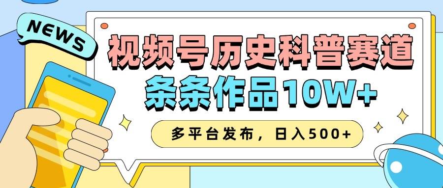 2025视频号历史科普赛道，AI一键生成，条条作品10W+，多平台发布，日入500+-问小徐资源库