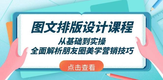 图文排版设计课程，从基础到实操，全面解析朋友圈美学营销技巧-问小徐资源库