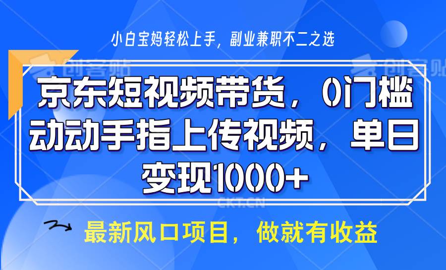 京东短视频带货，操作简单，可矩阵操作，动动手指上传视频，轻松日入1000+-问小徐资源库