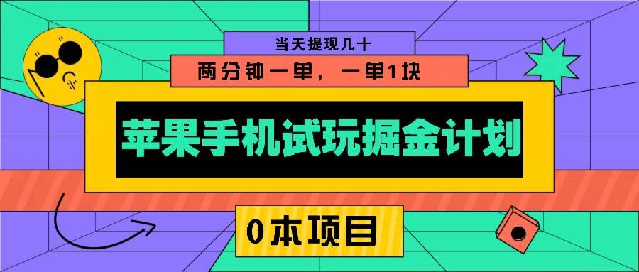 苹果手机试玩掘金计划，0本项目两分钟一单，一单1块 当天提现几十-问小徐资源库