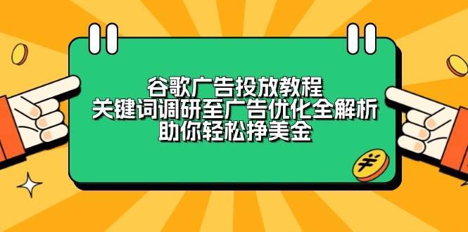 谷歌广告投放教程：关键词调研至广告优化全解析，助你轻松挣美金-问小徐资源库