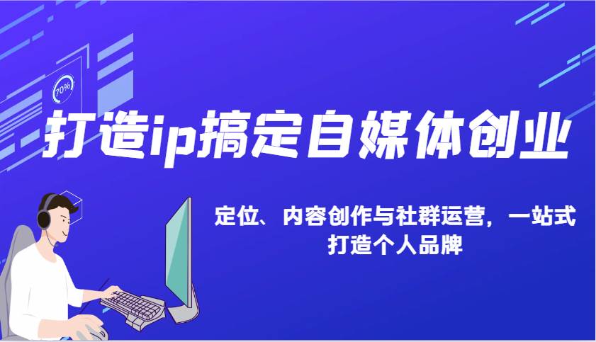 打造ip搞定自媒体创业：IP定位、内容创作与社群运营，一站式打造个人品牌-问小徐资源库