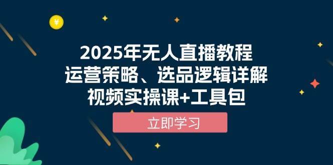 2025年无人直播教程，运营策略、选品逻辑详解，视频实操课+工具包-问小徐资源库