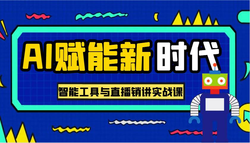 AI赋能新时代·从入门到精通的智能工具与直播销讲实战课，助您在数字时代脱颖而出！-问小徐资源库