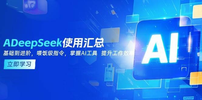 DeepSeek使用汇总，基础到进阶，提示词技巧，掌握AI工具 提升工作效率-问小徐资源库