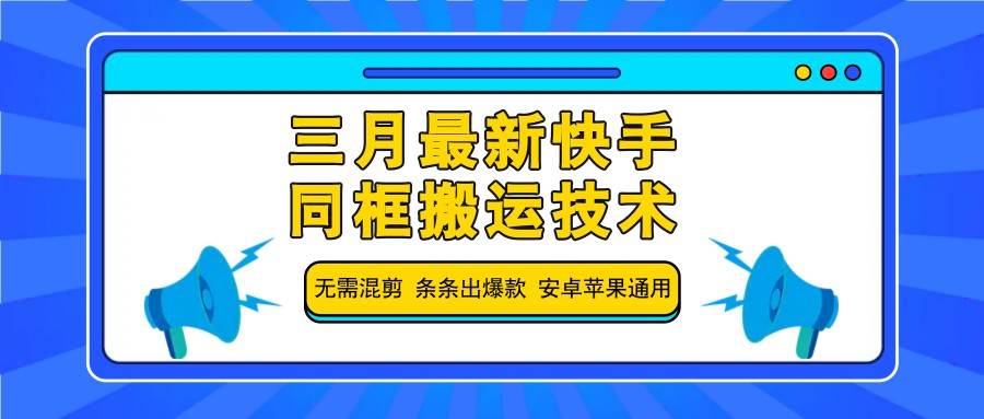 三月最新快手同框搬运技术，无需混剪 条条出爆款 安卓苹果通用-问小徐资源库