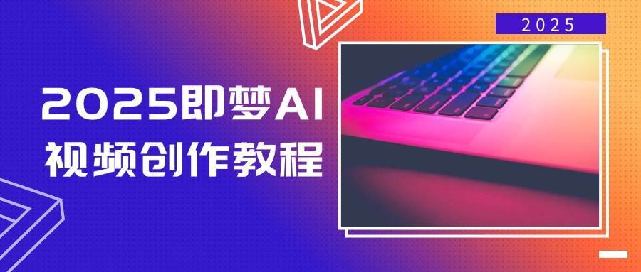 2025即梦AI视频创作教程，从零开始学做视频，文字图片生成视频轻松创作-问小徐资源库
