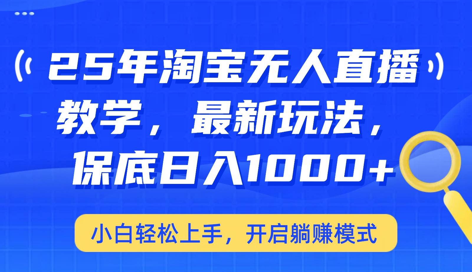 25年淘宝无人直播最新玩法，保底日入1000+，小白轻松上手，开启躺赚模式-问小徐资源库
