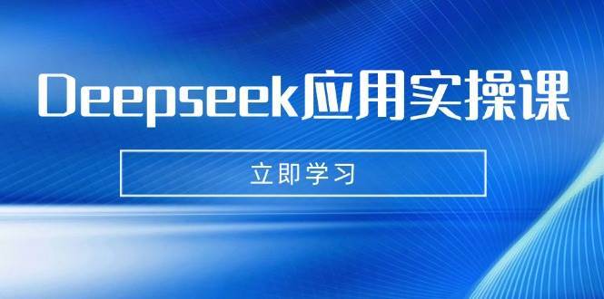 Deepseek应用实操课：AI制作数字妈妈、写真、短视频，辅导作业，PPT制作等-问小徐资源库