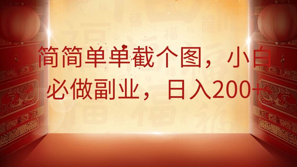 简简单单截个图，小白必做副业，日入200+-问小徐资源库