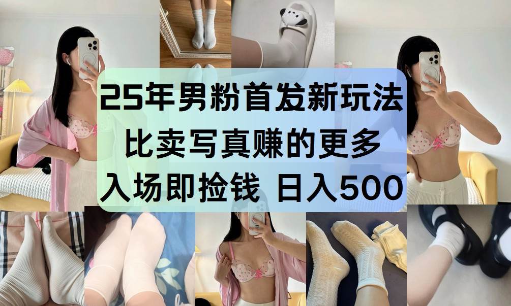 25年男粉首发新玩法 比卖写真赚的更多 入场即捡钱 日入500-问小徐资源库