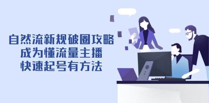 自然流新规破圈攻略【4月6更新】：成为懂流量主播，快速起号有方法-问小徐资源库