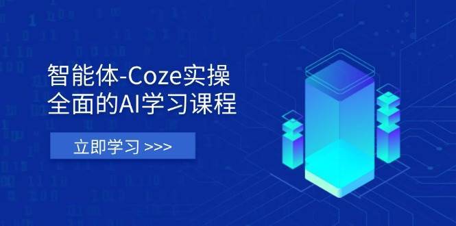 智能体-Coze实操：全面的AI学习课程，涵盖从理论基础到实战应用的全过程-问小徐资源库