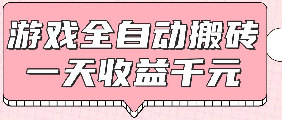 游戏全自动打金搬砖，一天收益1000+，0基础无脑操作-问小徐资源库